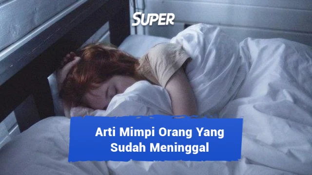 Memimpikan Orang yang Sudah Meninggal Artinya Apa? Ini Penjelasan Ilmiah dan Mitosnya