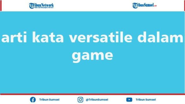 Arti Versatile dalam Kehidupan Sehari-hari yang Perlu Anda Ketahui